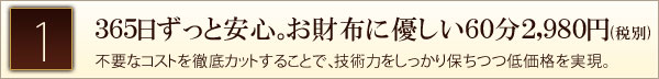 ３６５日ずっと安心。お財布に優しい６０分２,９８０円。